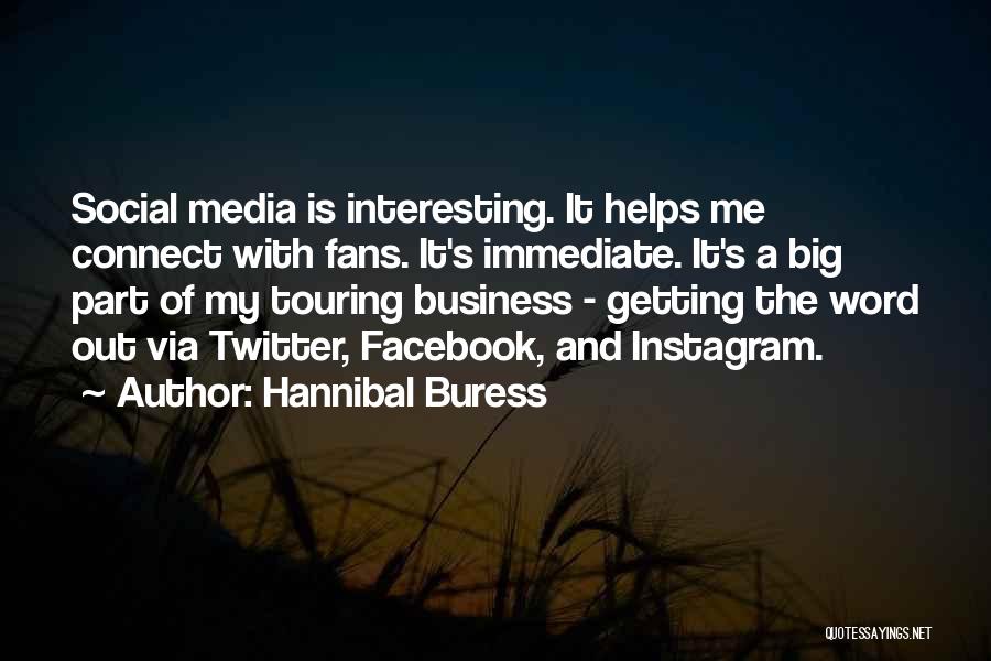 Hannibal Buress Quotes: Social Media Is Interesting. It Helps Me Connect With Fans. It's Immediate. It's A Big Part Of My Touring Business