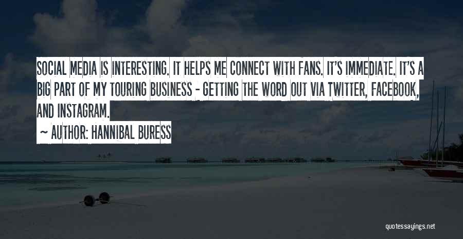Hannibal Buress Quotes: Social Media Is Interesting. It Helps Me Connect With Fans. It's Immediate. It's A Big Part Of My Touring Business