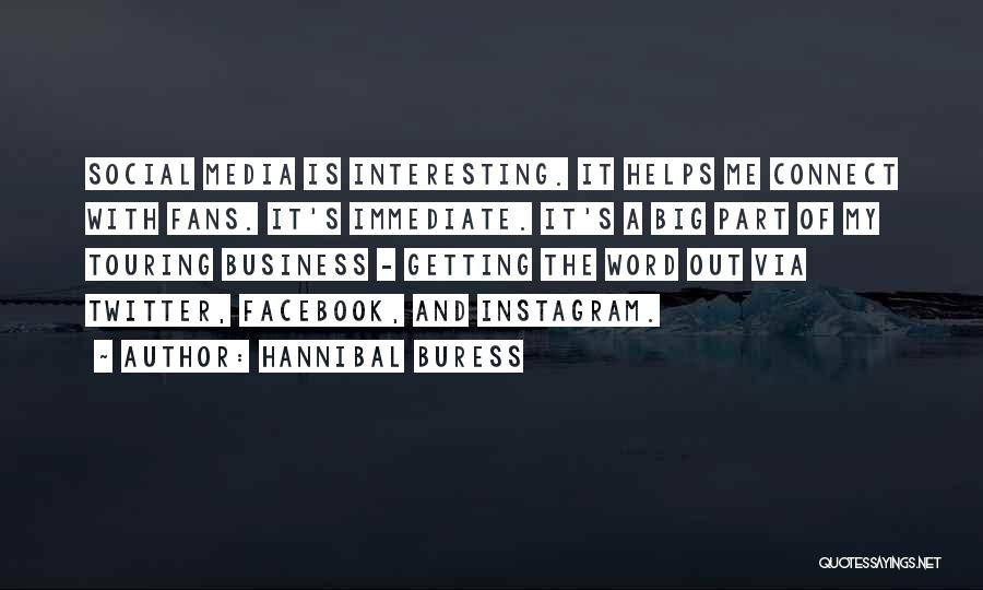 Hannibal Buress Quotes: Social Media Is Interesting. It Helps Me Connect With Fans. It's Immediate. It's A Big Part Of My Touring Business