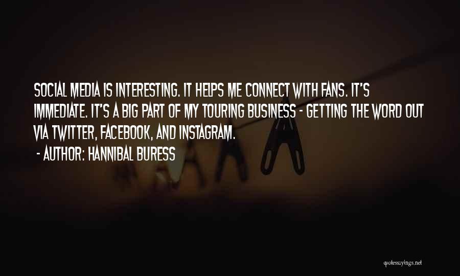 Hannibal Buress Quotes: Social Media Is Interesting. It Helps Me Connect With Fans. It's Immediate. It's A Big Part Of My Touring Business