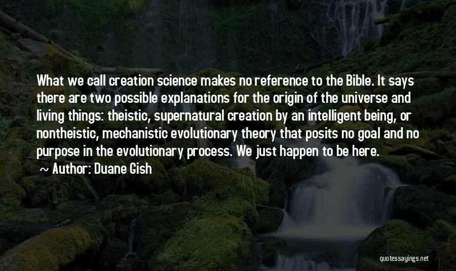 Duane Gish Quotes: What We Call Creation Science Makes No Reference To The Bible. It Says There Are Two Possible Explanations For The