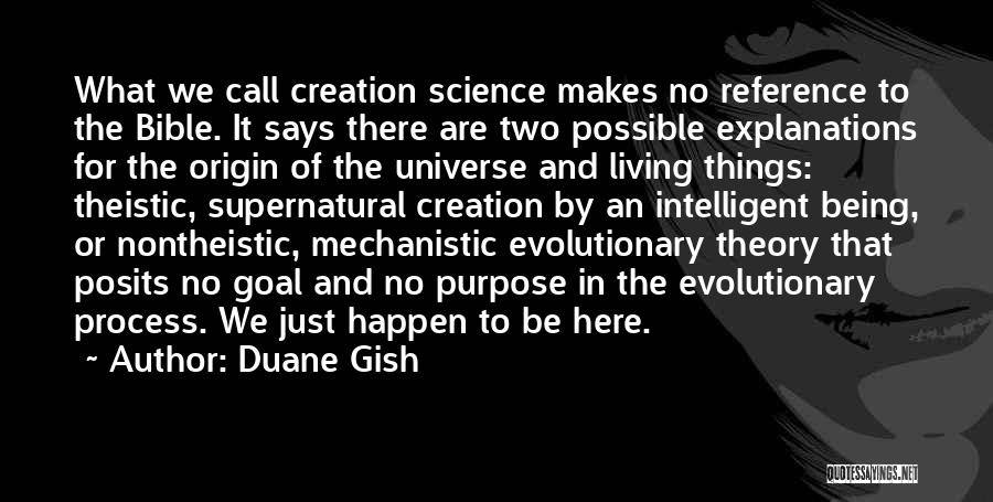 Duane Gish Quotes: What We Call Creation Science Makes No Reference To The Bible. It Says There Are Two Possible Explanations For The