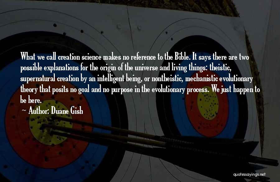 Duane Gish Quotes: What We Call Creation Science Makes No Reference To The Bible. It Says There Are Two Possible Explanations For The