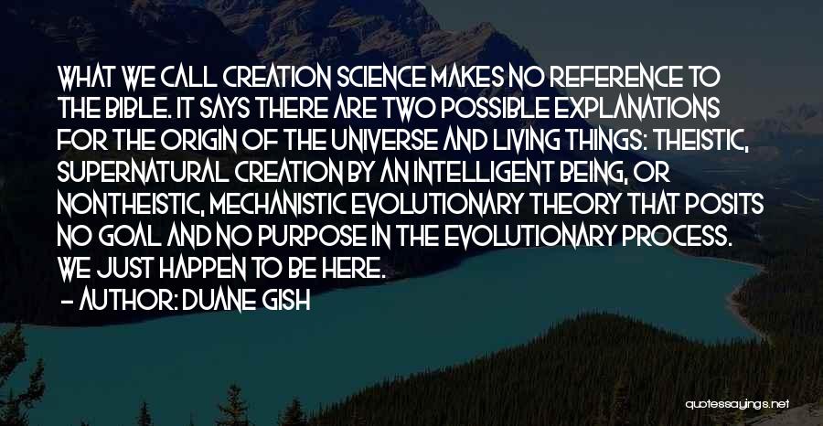 Duane Gish Quotes: What We Call Creation Science Makes No Reference To The Bible. It Says There Are Two Possible Explanations For The