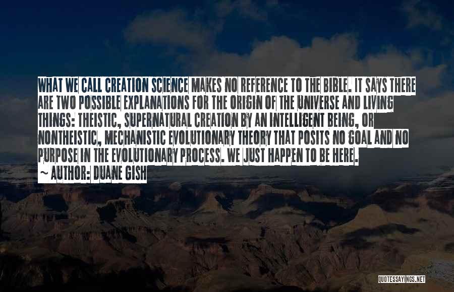 Duane Gish Quotes: What We Call Creation Science Makes No Reference To The Bible. It Says There Are Two Possible Explanations For The