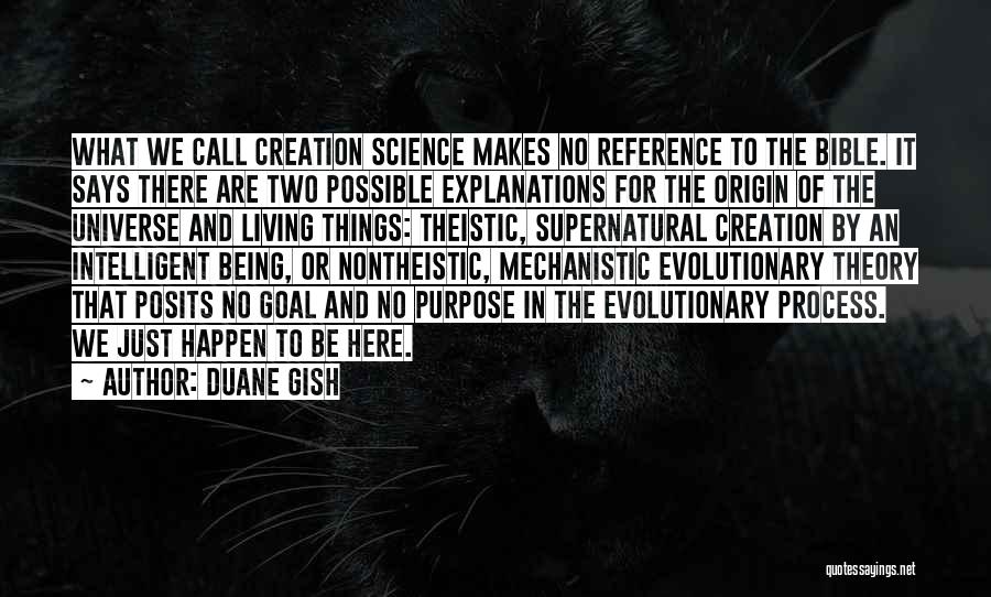 Duane Gish Quotes: What We Call Creation Science Makes No Reference To The Bible. It Says There Are Two Possible Explanations For The