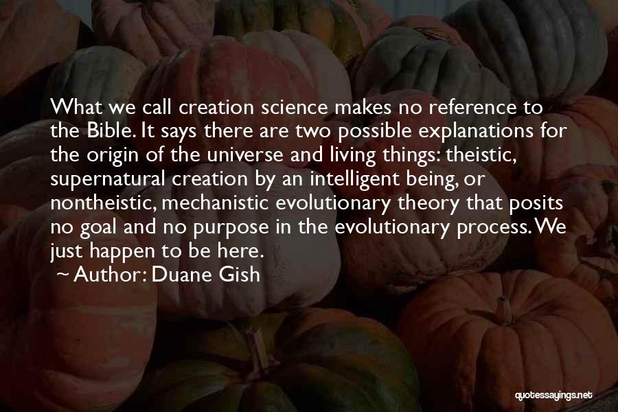 Duane Gish Quotes: What We Call Creation Science Makes No Reference To The Bible. It Says There Are Two Possible Explanations For The