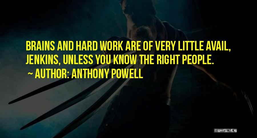 Anthony Powell Quotes: Brains And Hard Work Are Of Very Little Avail, Jenkins, Unless You Know The Right People.