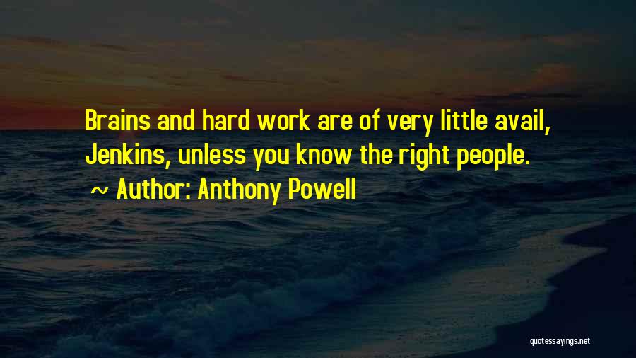 Anthony Powell Quotes: Brains And Hard Work Are Of Very Little Avail, Jenkins, Unless You Know The Right People.