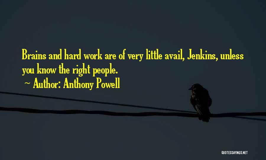 Anthony Powell Quotes: Brains And Hard Work Are Of Very Little Avail, Jenkins, Unless You Know The Right People.