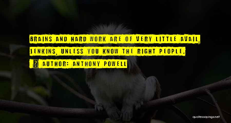 Anthony Powell Quotes: Brains And Hard Work Are Of Very Little Avail, Jenkins, Unless You Know The Right People.