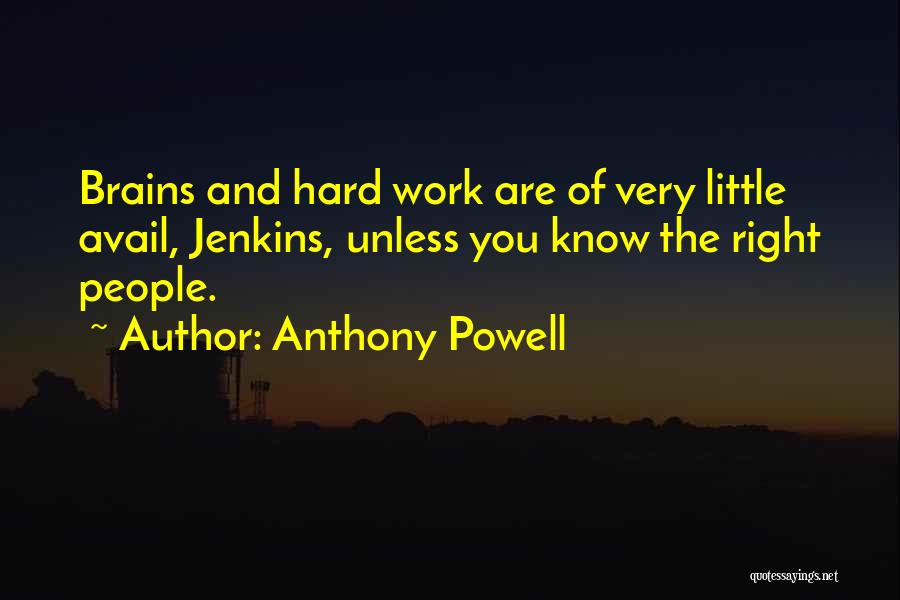 Anthony Powell Quotes: Brains And Hard Work Are Of Very Little Avail, Jenkins, Unless You Know The Right People.