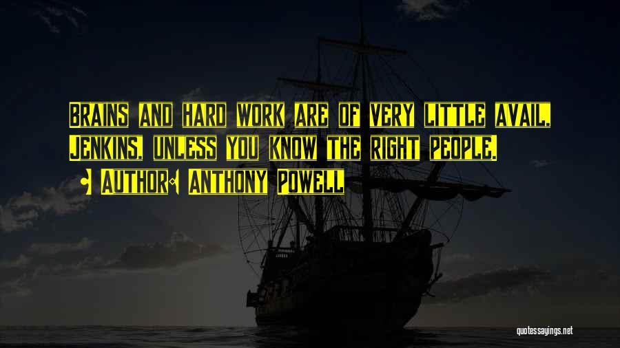 Anthony Powell Quotes: Brains And Hard Work Are Of Very Little Avail, Jenkins, Unless You Know The Right People.