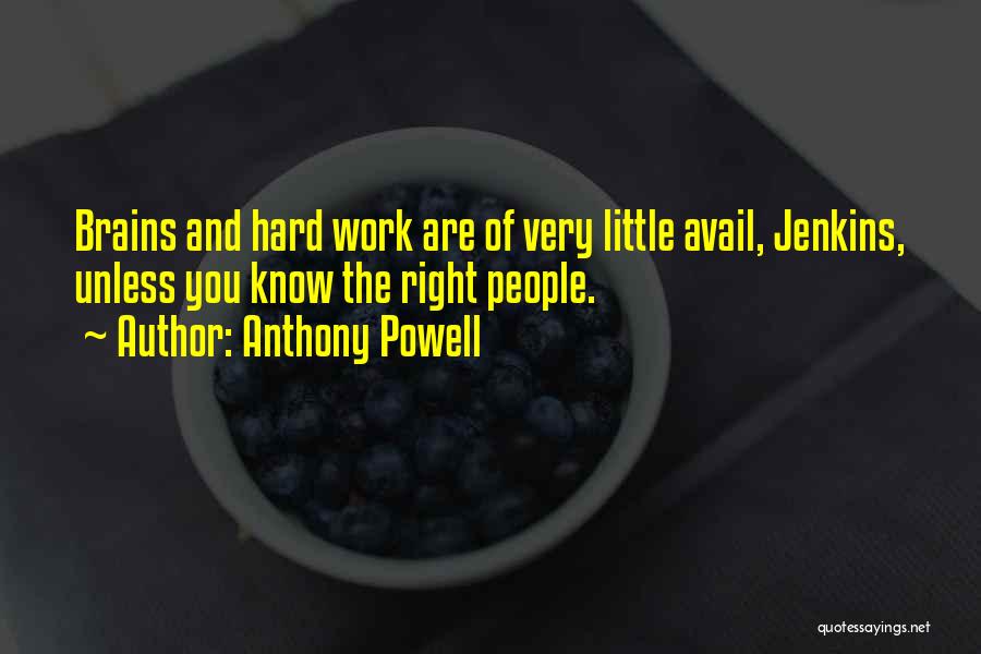 Anthony Powell Quotes: Brains And Hard Work Are Of Very Little Avail, Jenkins, Unless You Know The Right People.