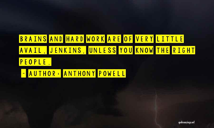 Anthony Powell Quotes: Brains And Hard Work Are Of Very Little Avail, Jenkins, Unless You Know The Right People.