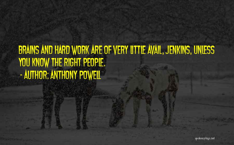 Anthony Powell Quotes: Brains And Hard Work Are Of Very Little Avail, Jenkins, Unless You Know The Right People.