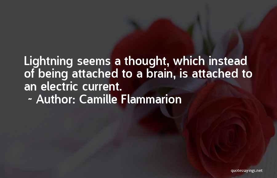 Camille Flammarion Quotes: Lightning Seems A Thought, Which Instead Of Being Attached To A Brain, Is Attached To An Electric Current.