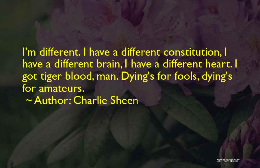 Charlie Sheen Quotes: I'm Different. I Have A Different Constitution, I Have A Different Brain, I Have A Different Heart. I Got Tiger