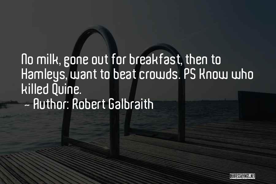 Robert Galbraith Quotes: No Milk, Gone Out For Breakfast, Then To Hamleys, Want To Beat Crowds. Ps Know Who Killed Quine.