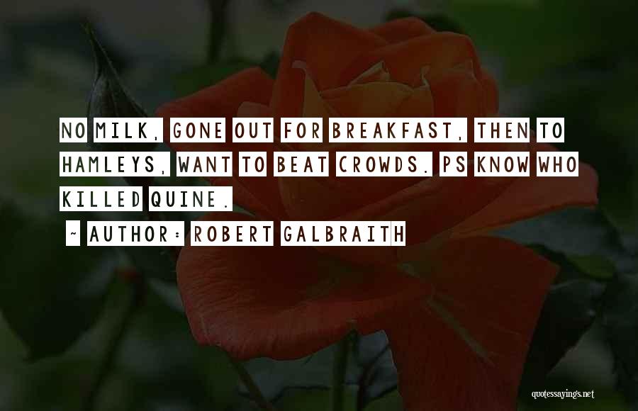 Robert Galbraith Quotes: No Milk, Gone Out For Breakfast, Then To Hamleys, Want To Beat Crowds. Ps Know Who Killed Quine.