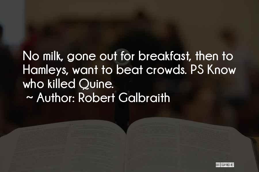 Robert Galbraith Quotes: No Milk, Gone Out For Breakfast, Then To Hamleys, Want To Beat Crowds. Ps Know Who Killed Quine.