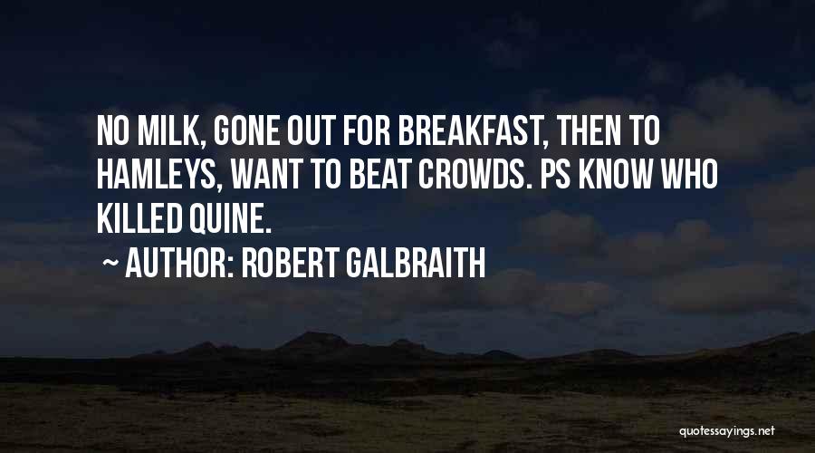Robert Galbraith Quotes: No Milk, Gone Out For Breakfast, Then To Hamleys, Want To Beat Crowds. Ps Know Who Killed Quine.