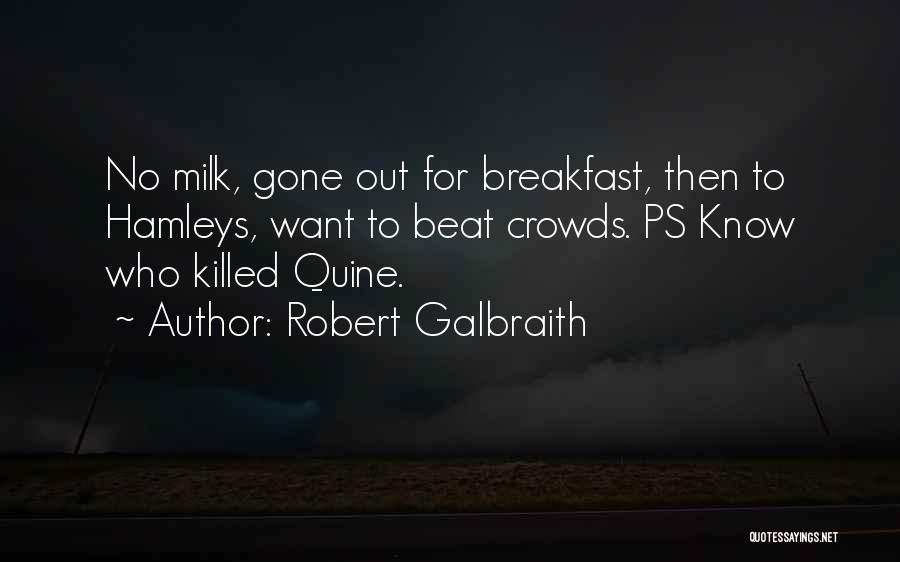 Robert Galbraith Quotes: No Milk, Gone Out For Breakfast, Then To Hamleys, Want To Beat Crowds. Ps Know Who Killed Quine.