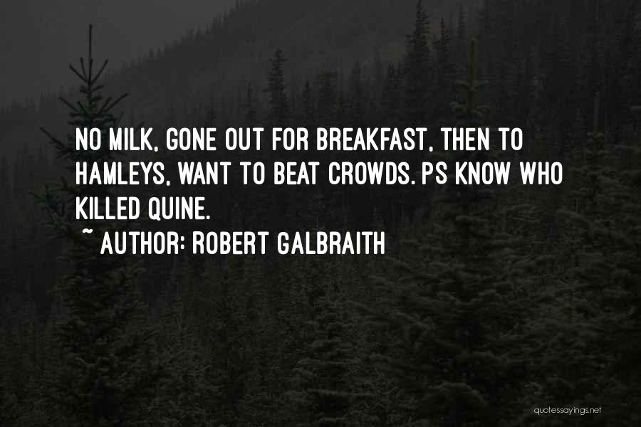 Robert Galbraith Quotes: No Milk, Gone Out For Breakfast, Then To Hamleys, Want To Beat Crowds. Ps Know Who Killed Quine.