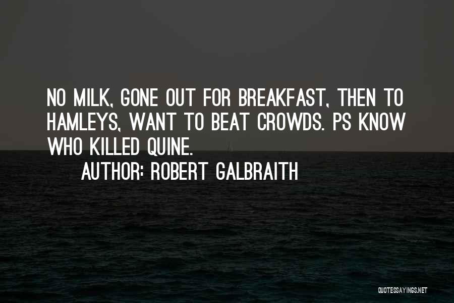Robert Galbraith Quotes: No Milk, Gone Out For Breakfast, Then To Hamleys, Want To Beat Crowds. Ps Know Who Killed Quine.