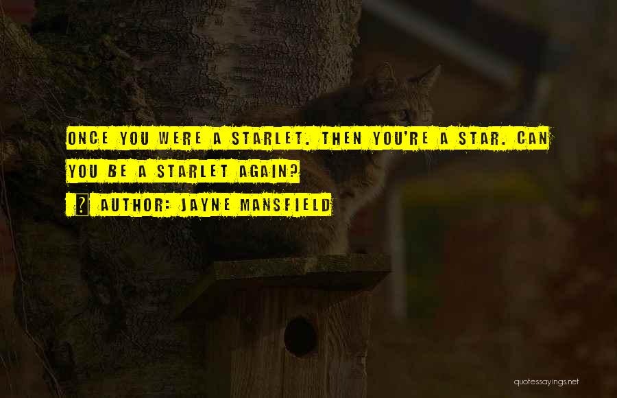 Jayne Mansfield Quotes: Once You Were A Starlet. Then You're A Star. Can You Be A Starlet Again?