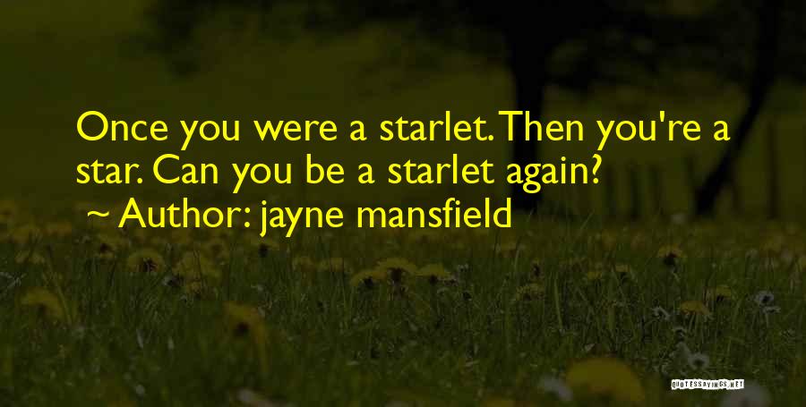 Jayne Mansfield Quotes: Once You Were A Starlet. Then You're A Star. Can You Be A Starlet Again?