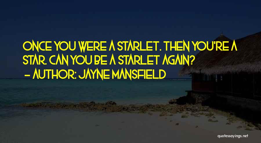 Jayne Mansfield Quotes: Once You Were A Starlet. Then You're A Star. Can You Be A Starlet Again?