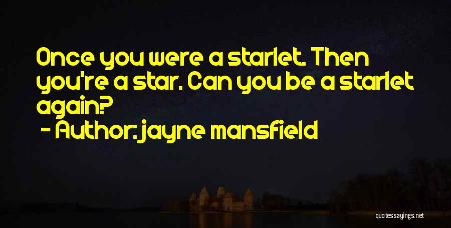 Jayne Mansfield Quotes: Once You Were A Starlet. Then You're A Star. Can You Be A Starlet Again?