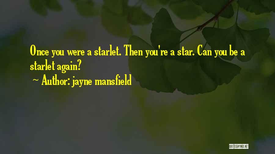 Jayne Mansfield Quotes: Once You Were A Starlet. Then You're A Star. Can You Be A Starlet Again?