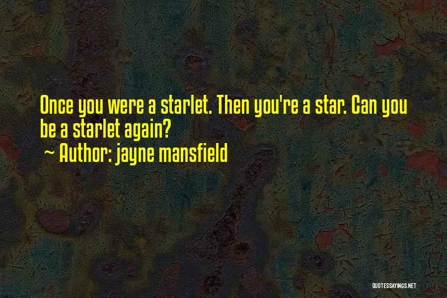Jayne Mansfield Quotes: Once You Were A Starlet. Then You're A Star. Can You Be A Starlet Again?