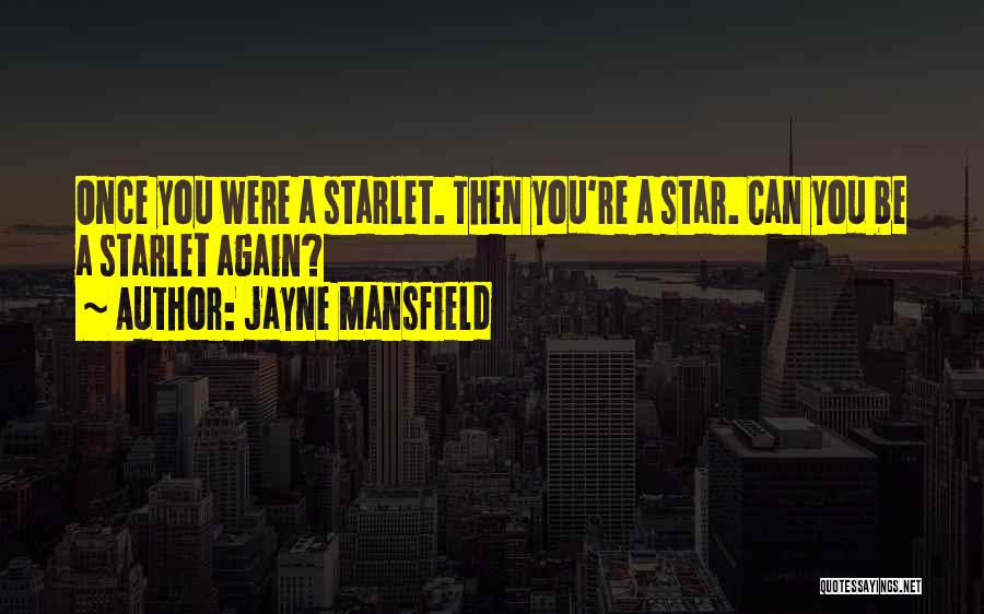 Jayne Mansfield Quotes: Once You Were A Starlet. Then You're A Star. Can You Be A Starlet Again?