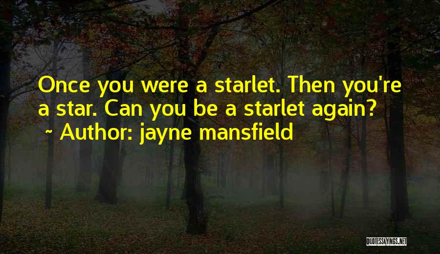 Jayne Mansfield Quotes: Once You Were A Starlet. Then You're A Star. Can You Be A Starlet Again?