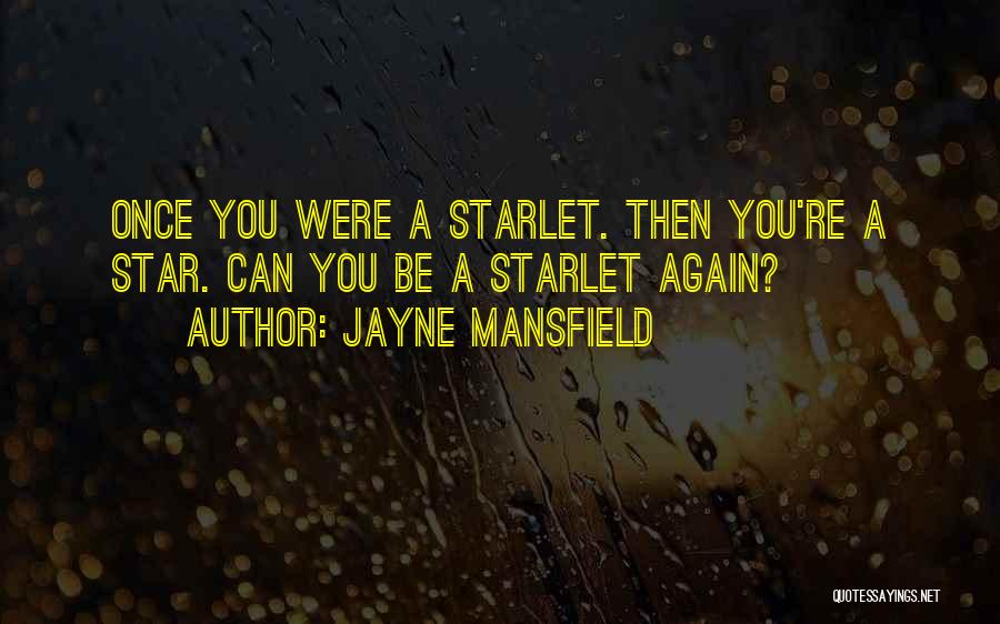 Jayne Mansfield Quotes: Once You Were A Starlet. Then You're A Star. Can You Be A Starlet Again?