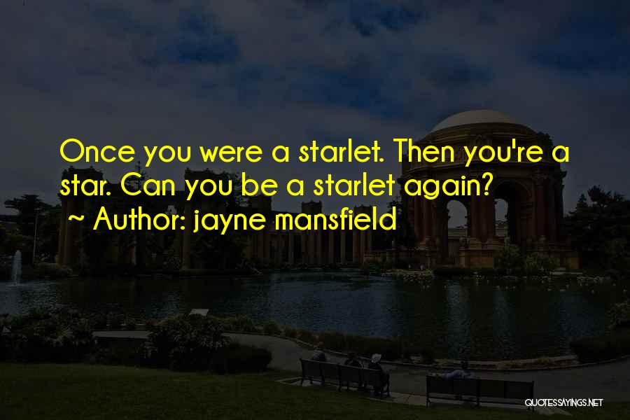 Jayne Mansfield Quotes: Once You Were A Starlet. Then You're A Star. Can You Be A Starlet Again?