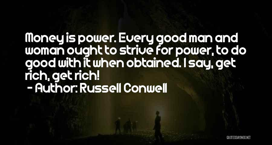 Russell Conwell Quotes: Money Is Power. Every Good Man And Woman Ought To Strive For Power, To Do Good With It When Obtained.