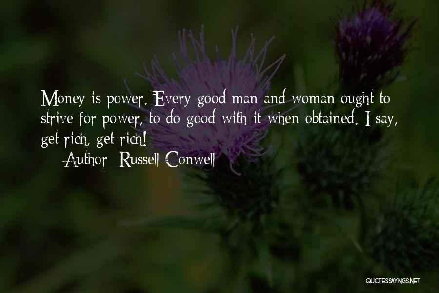 Russell Conwell Quotes: Money Is Power. Every Good Man And Woman Ought To Strive For Power, To Do Good With It When Obtained.