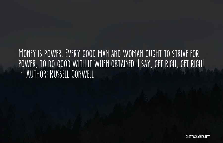 Russell Conwell Quotes: Money Is Power. Every Good Man And Woman Ought To Strive For Power, To Do Good With It When Obtained.