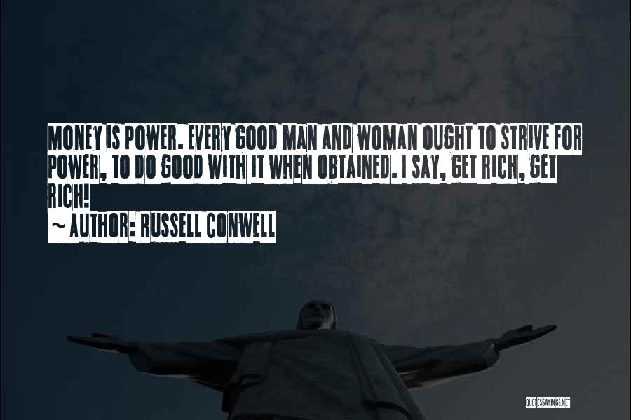 Russell Conwell Quotes: Money Is Power. Every Good Man And Woman Ought To Strive For Power, To Do Good With It When Obtained.