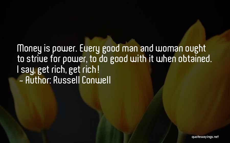 Russell Conwell Quotes: Money Is Power. Every Good Man And Woman Ought To Strive For Power, To Do Good With It When Obtained.