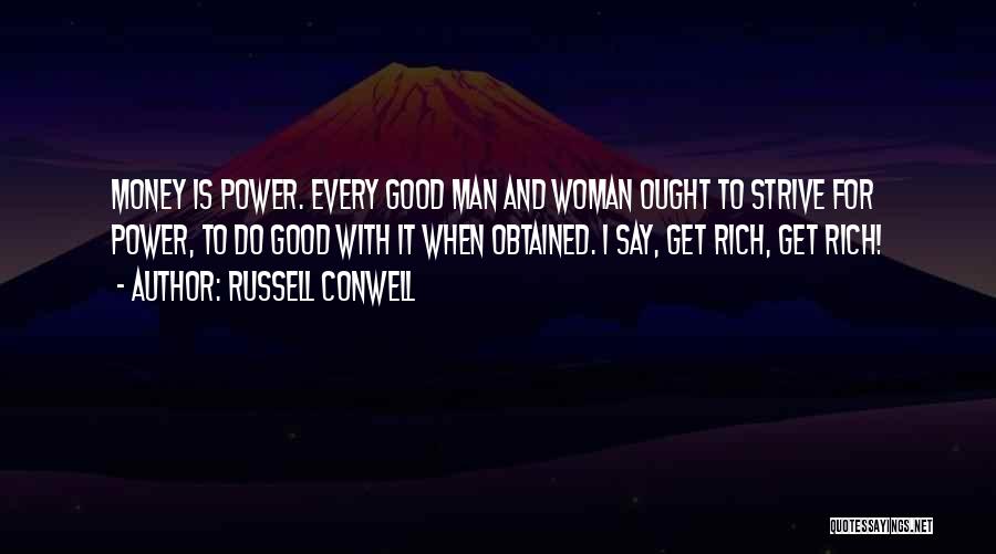 Russell Conwell Quotes: Money Is Power. Every Good Man And Woman Ought To Strive For Power, To Do Good With It When Obtained.
