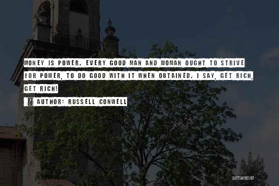 Russell Conwell Quotes: Money Is Power. Every Good Man And Woman Ought To Strive For Power, To Do Good With It When Obtained.