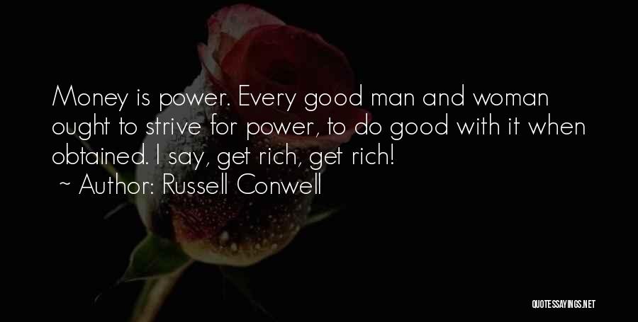 Russell Conwell Quotes: Money Is Power. Every Good Man And Woman Ought To Strive For Power, To Do Good With It When Obtained.