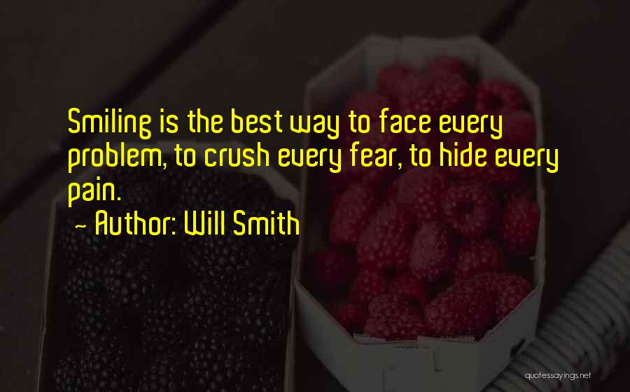 Will Smith Quotes: Smiling Is The Best Way To Face Every Problem, To Crush Every Fear, To Hide Every Pain.