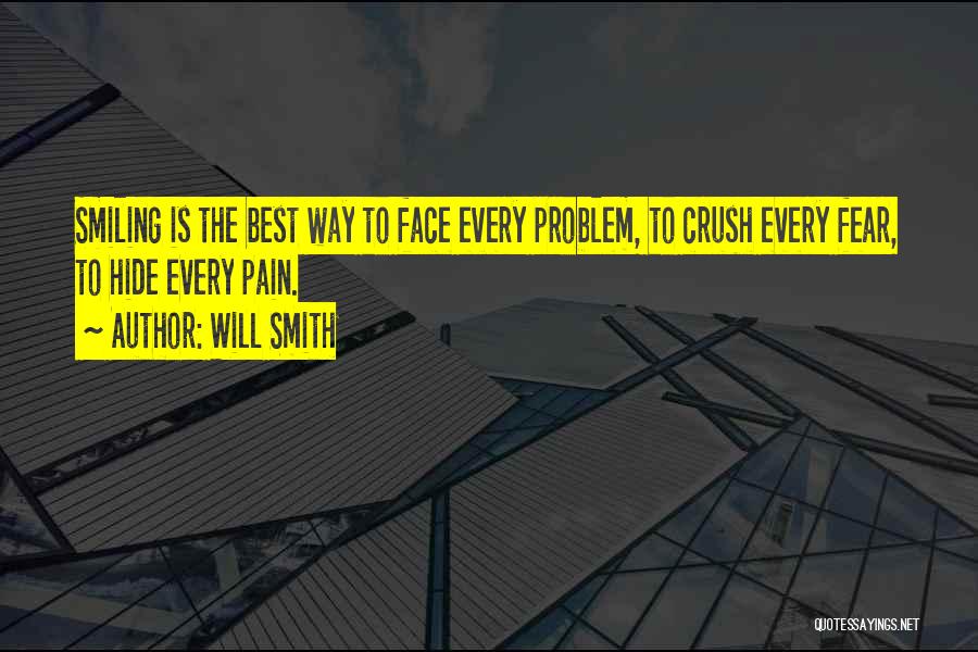 Will Smith Quotes: Smiling Is The Best Way To Face Every Problem, To Crush Every Fear, To Hide Every Pain.