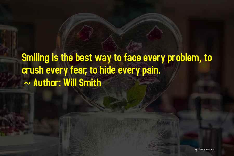 Will Smith Quotes: Smiling Is The Best Way To Face Every Problem, To Crush Every Fear, To Hide Every Pain.